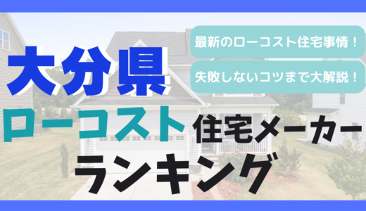 大分県のおすすめローコスト住宅メーカーランキング10選！1,000万円台で平屋や注文住宅を建てる