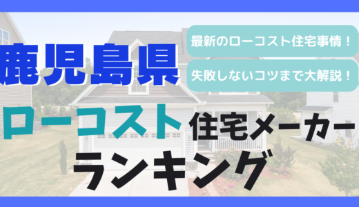 鹿児島県のおすすめローコスト住宅メーカーランキング11選！1,000万円台で平屋や注文住宅を建てる